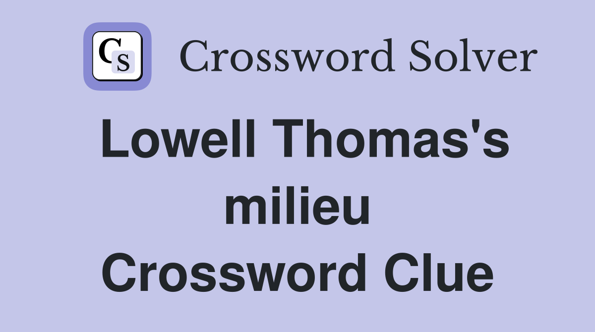 Lowell Thomas's milieu Crossword Clue