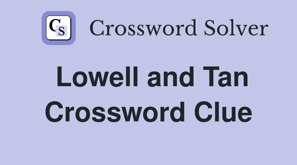 Lowell and Tan Crossword Clue