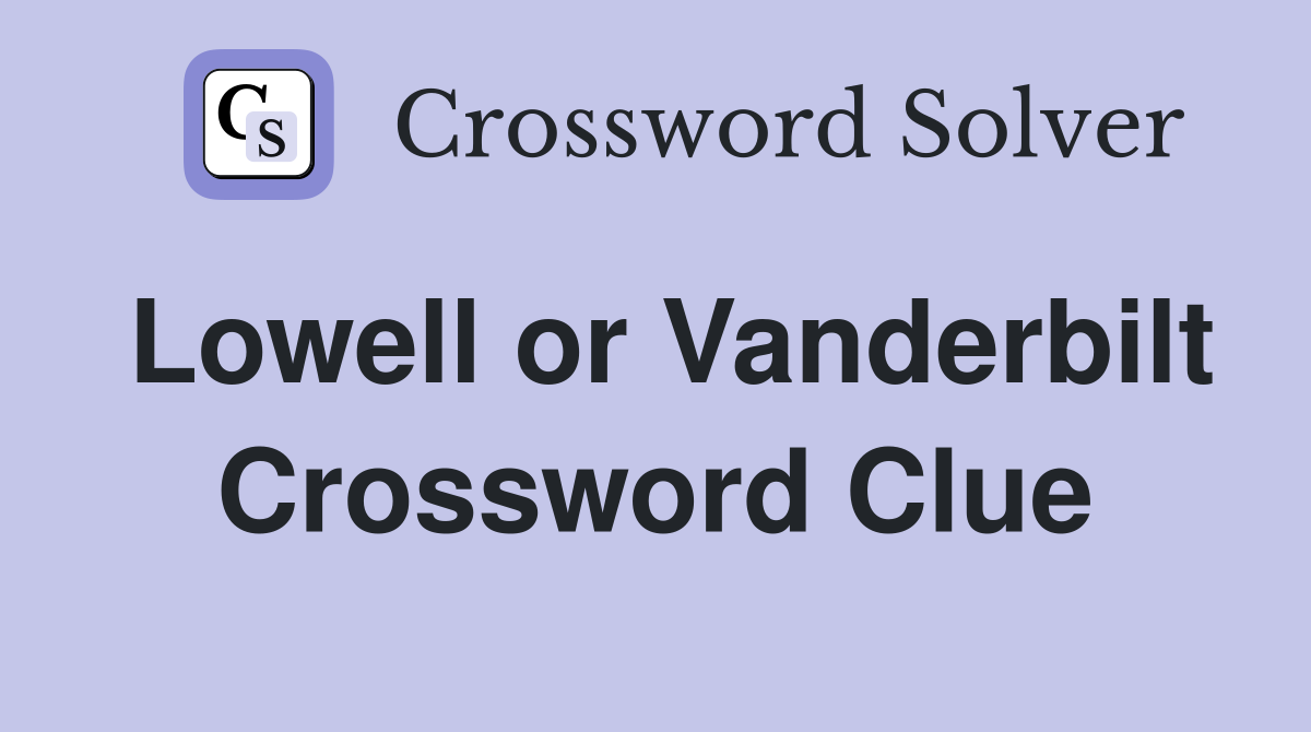 Lowell or Vanderbilt Crossword Clue