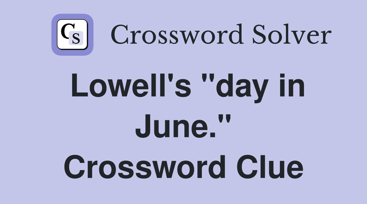 Lowell's "day in June." Crossword Clue