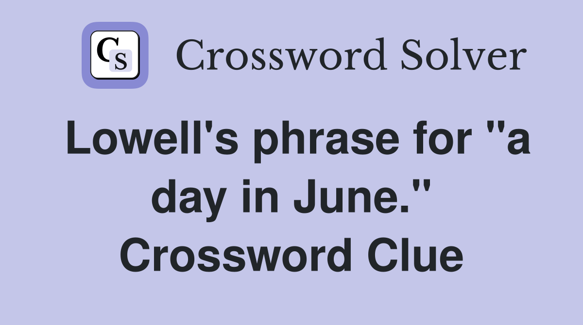 Lowell's phrase for "a day in June." Crossword Clue