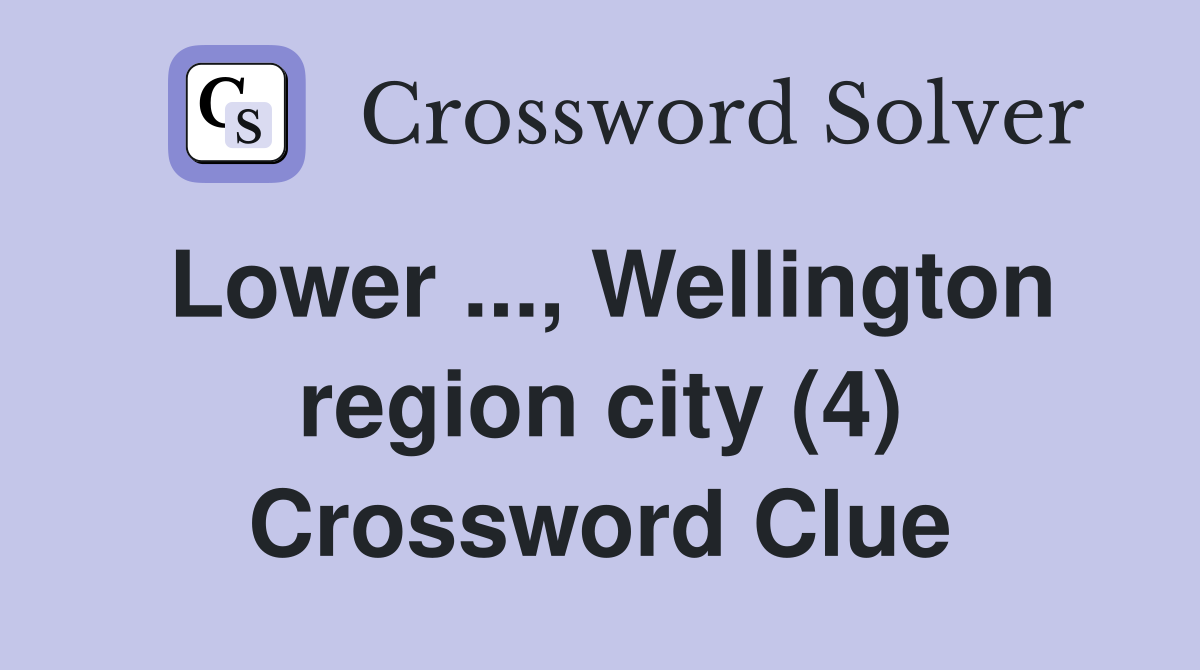 Lower ..., Wellington region city (4) Crossword Clue