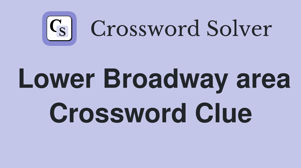 Lower Broadway area Crossword Clue