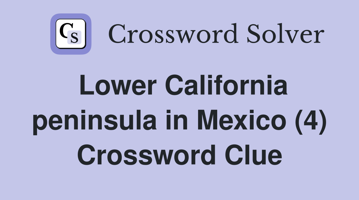 Lower California peninsula in Mexico (4) Crossword Clue