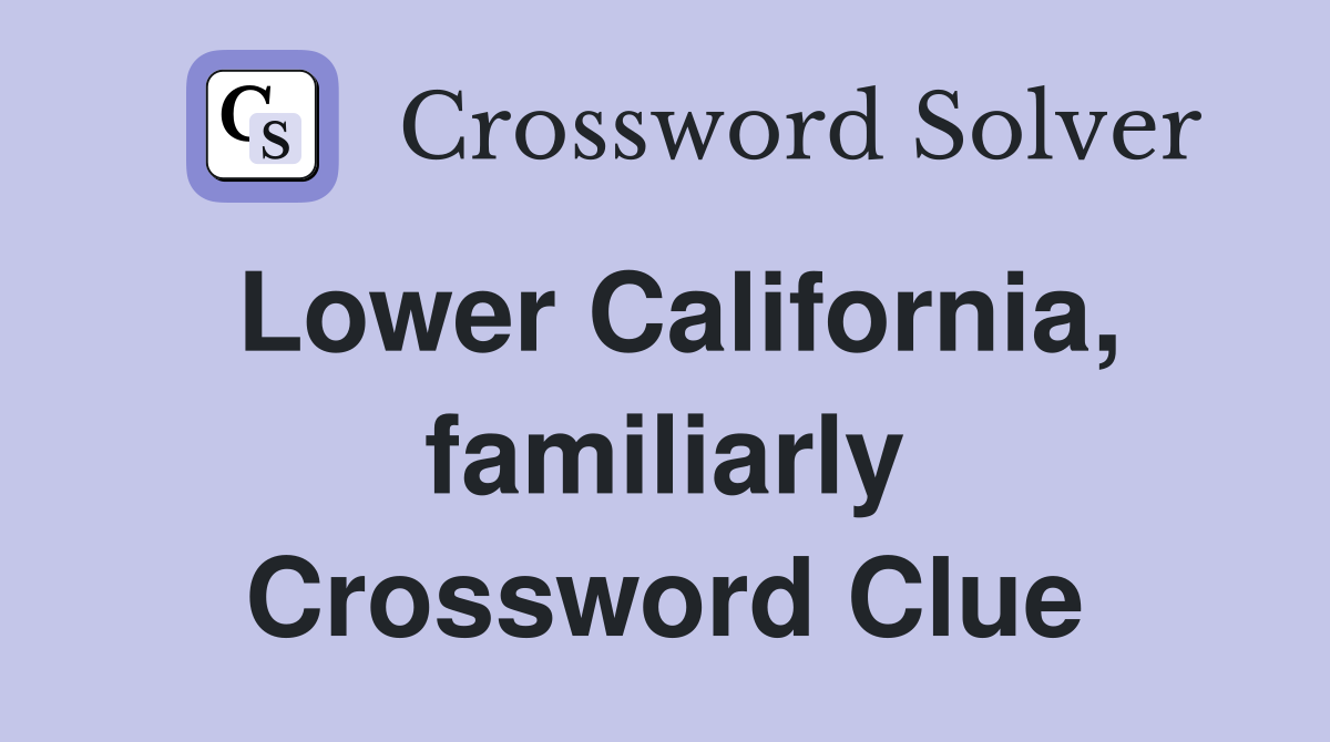 Lower California, familiarly Crossword Clue