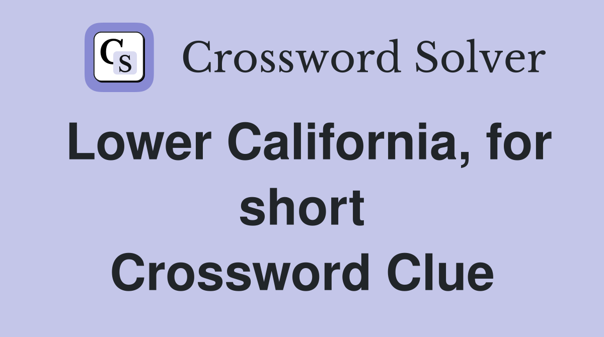 Lower California, for short Crossword Clue