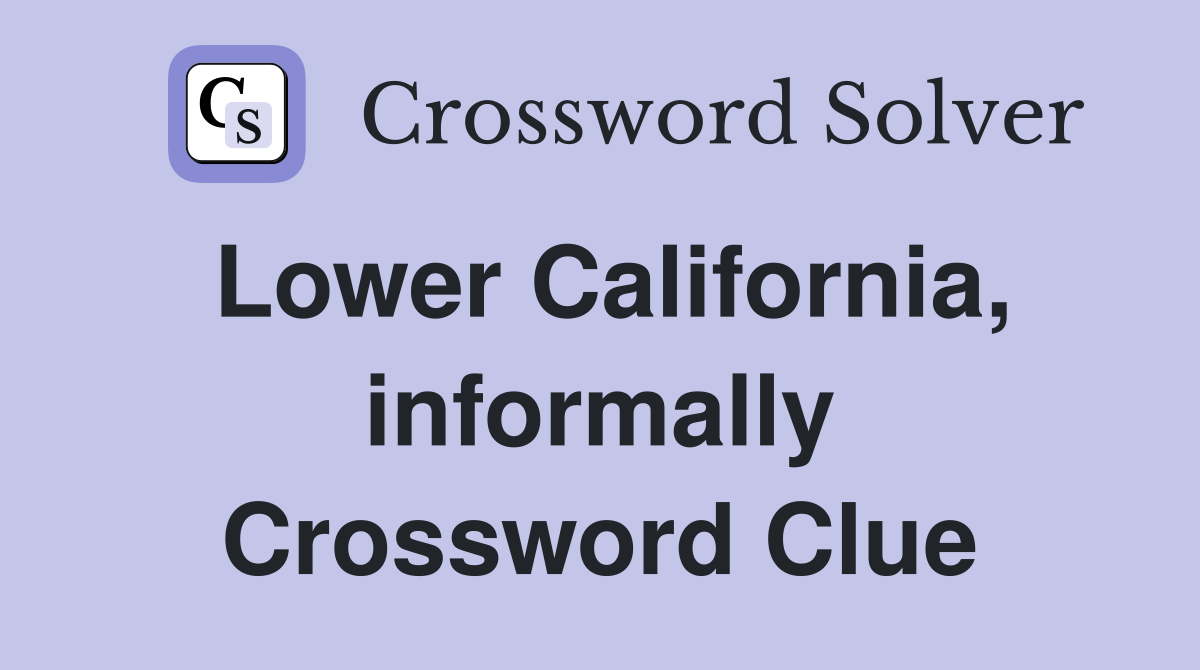 Lower California, informally Crossword Clue