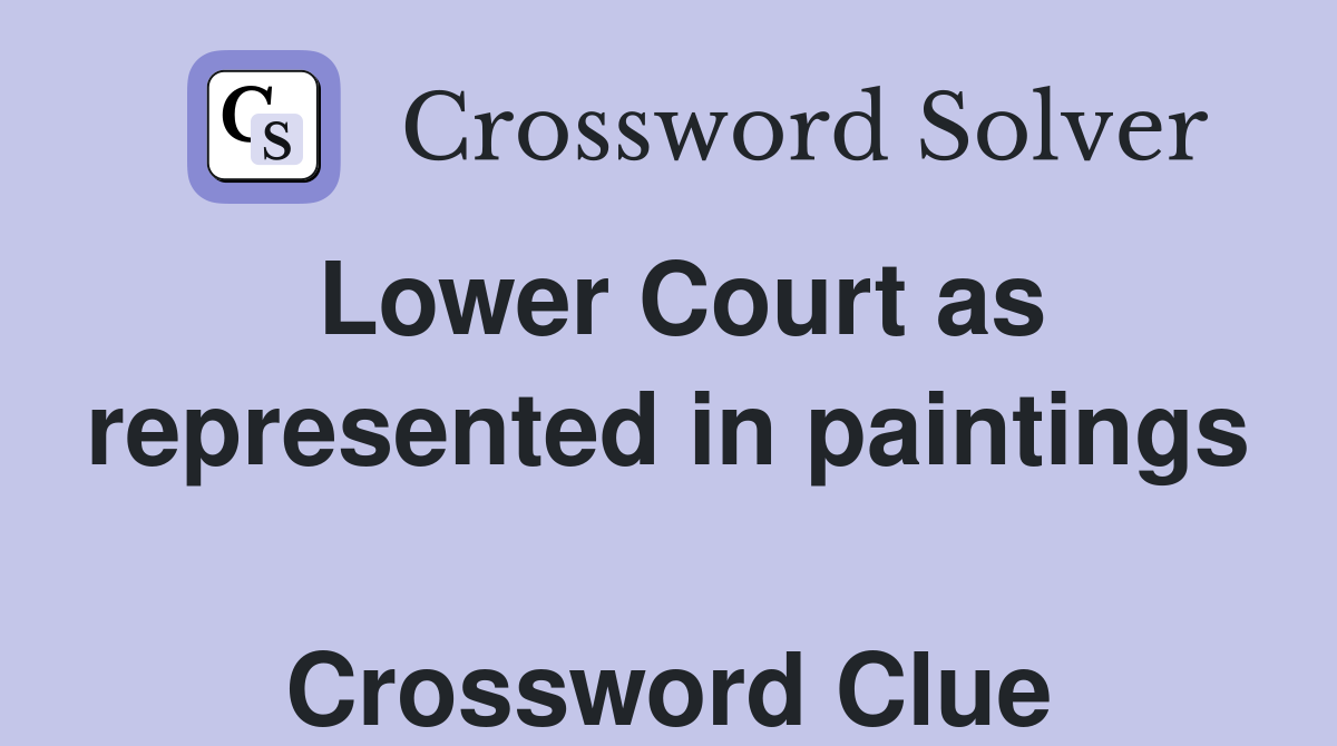 Lower Court as represented in paintings  Crossword Clue
