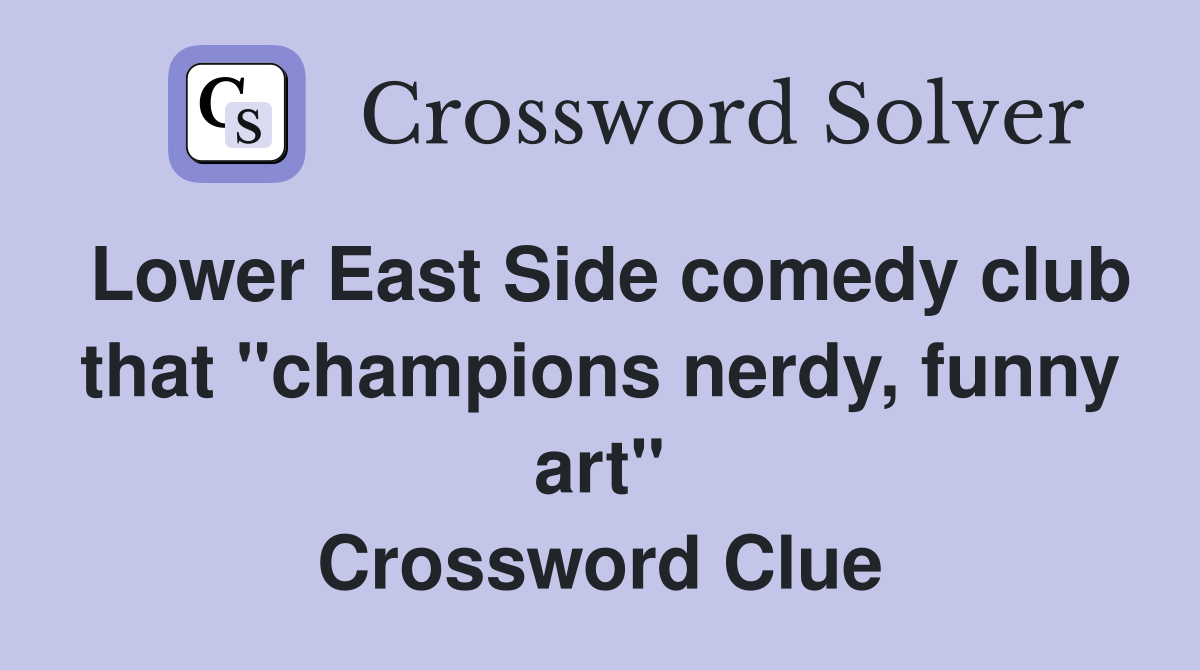 Lower East Side comedy club that "champions nerdy, funny art" Crossword Clue