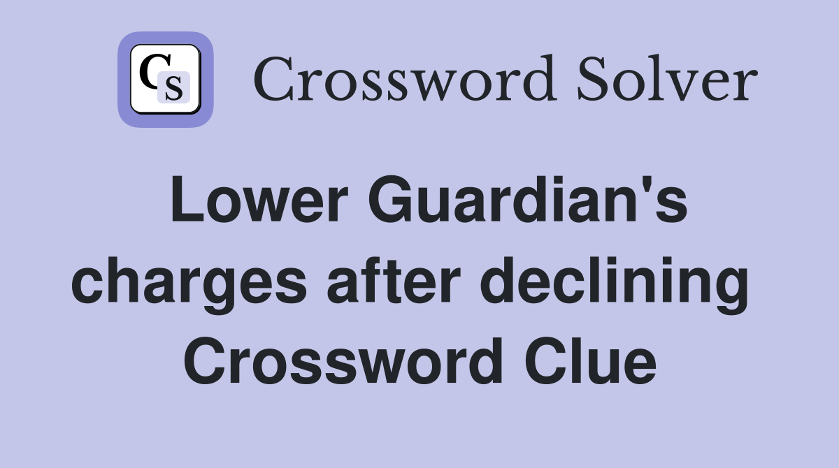 Lower Guardian's charges after declining  Crossword Clue