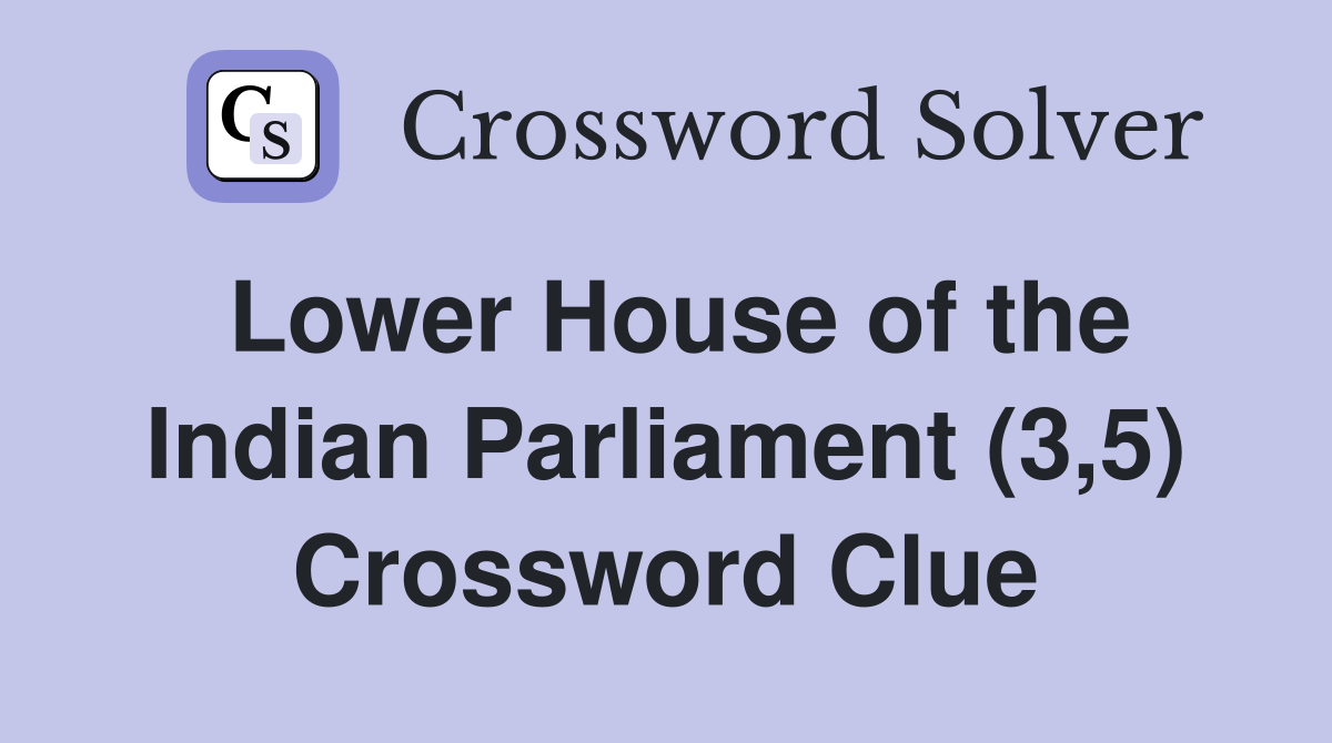 Lower House of the Indian Parliament (3,5) Crossword Clue