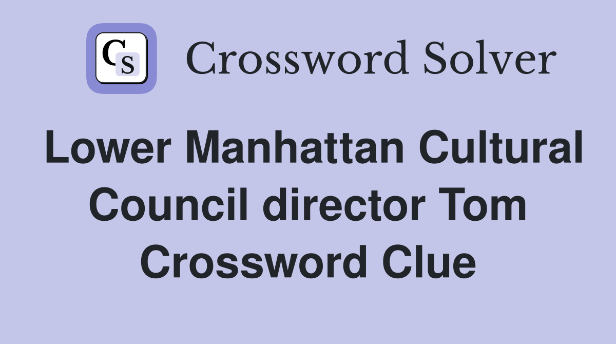 Lower Manhattan Cultural Council director Tom Crossword Clue