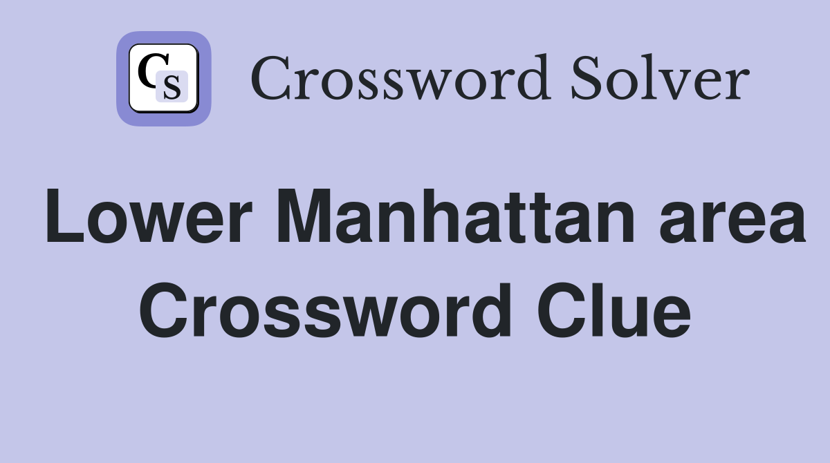 Lower Manhattan area Crossword Clue