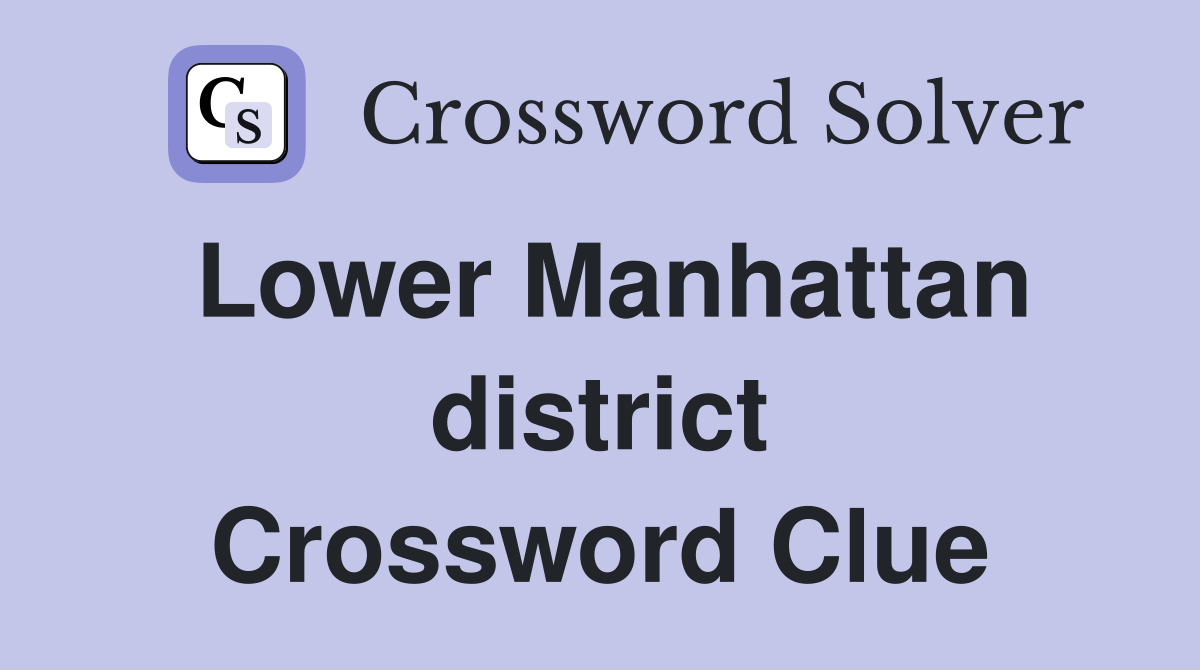 Lower Manhattan district Crossword Clue