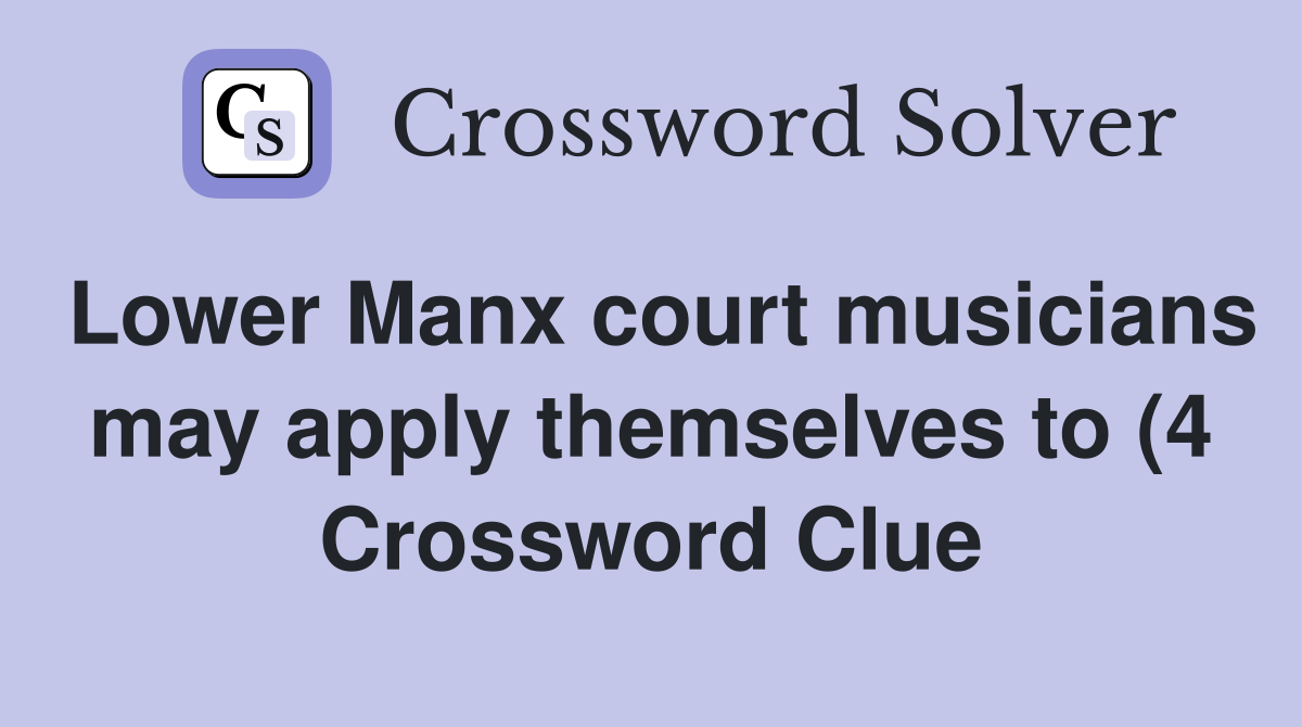 Lower Manx court musicians may apply themselves to (4) Crossword Clue Lower Manx court musicians may apply themselves to (4) Crossword Clue