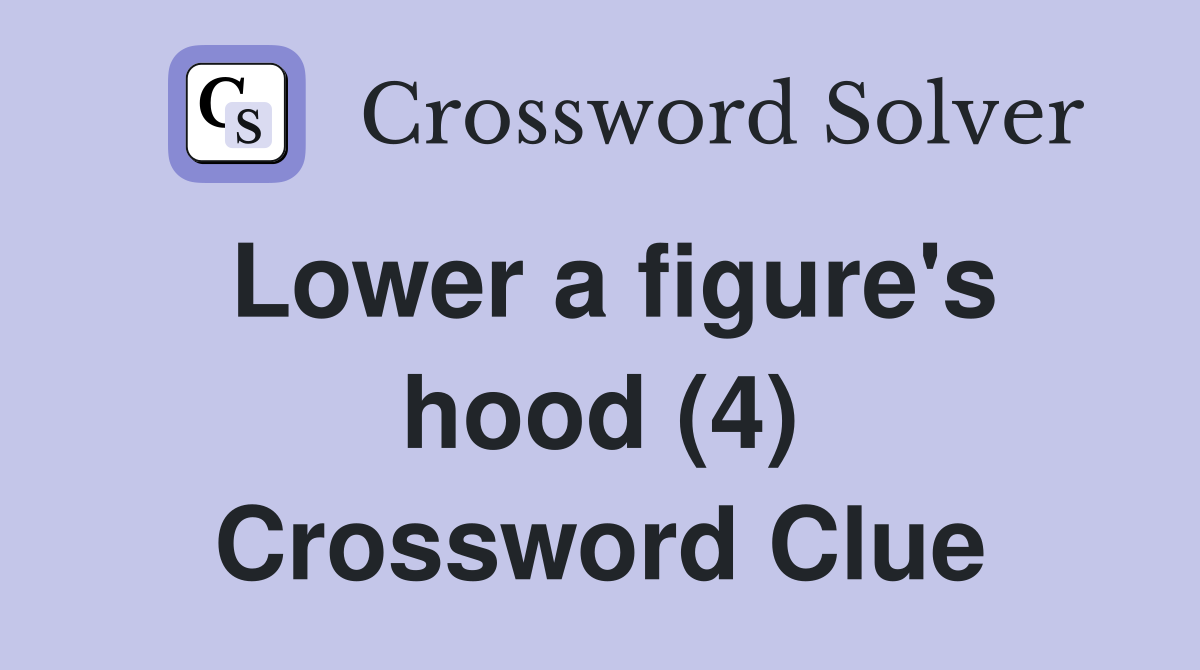 Lower a figure's hood (4) Crossword Clue