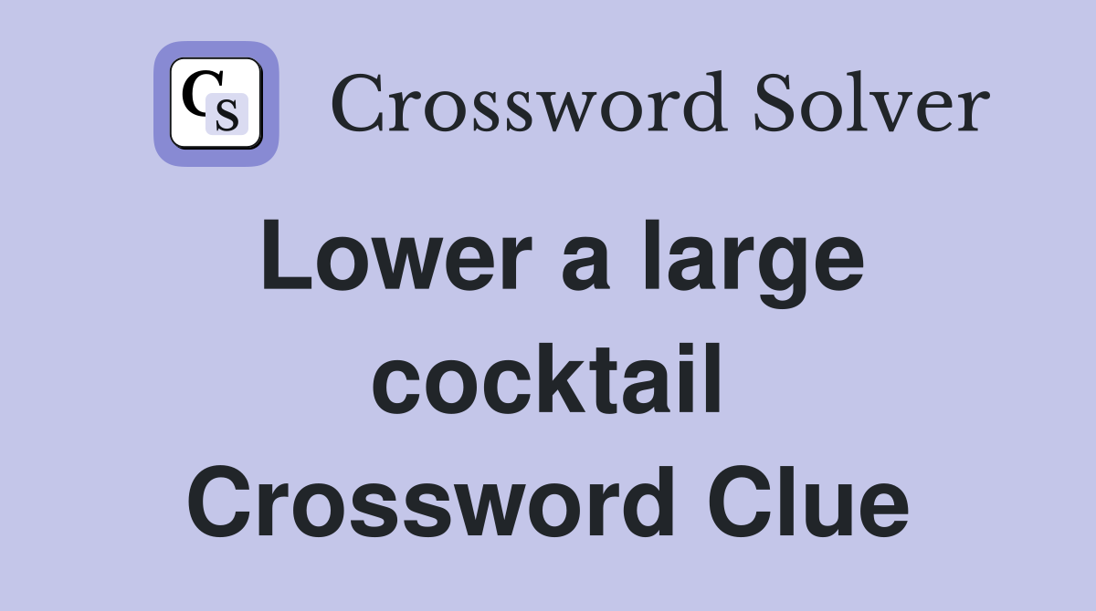 Lower a large cocktail Crossword Clue