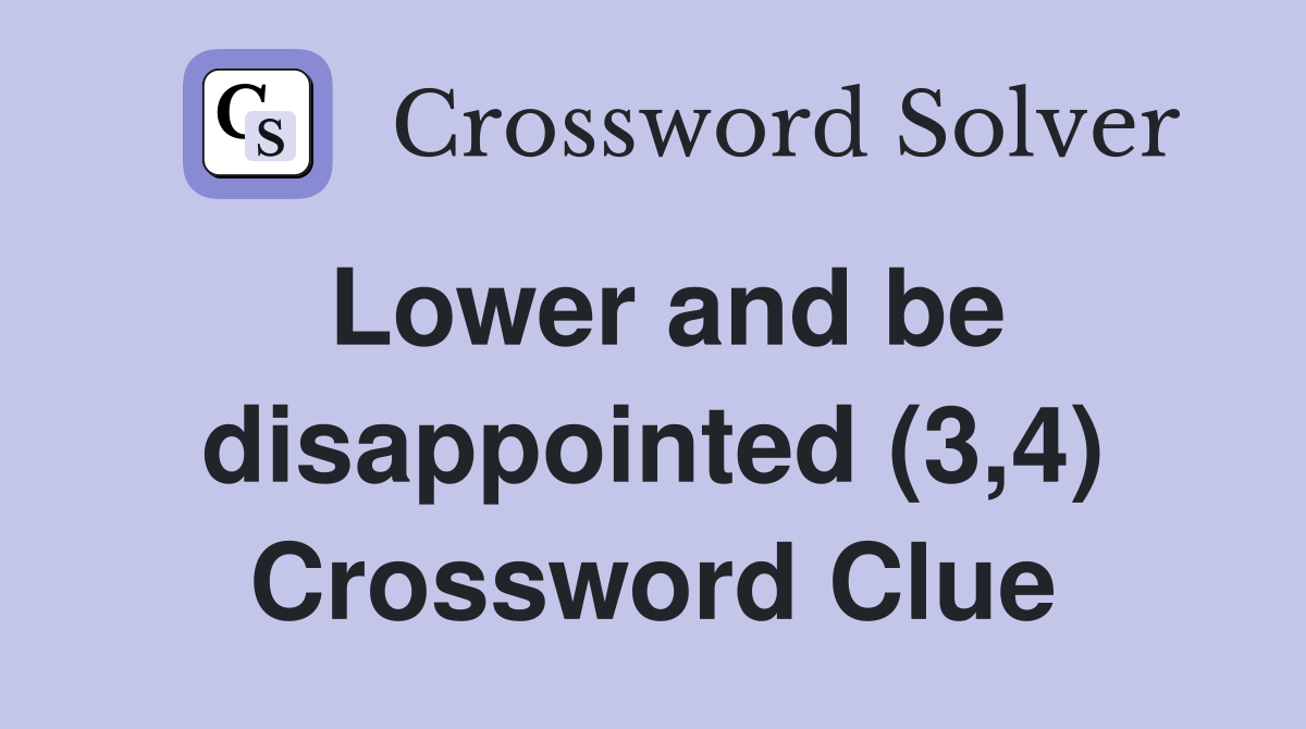 Lower and be disappointed (3,4) Crossword Clue