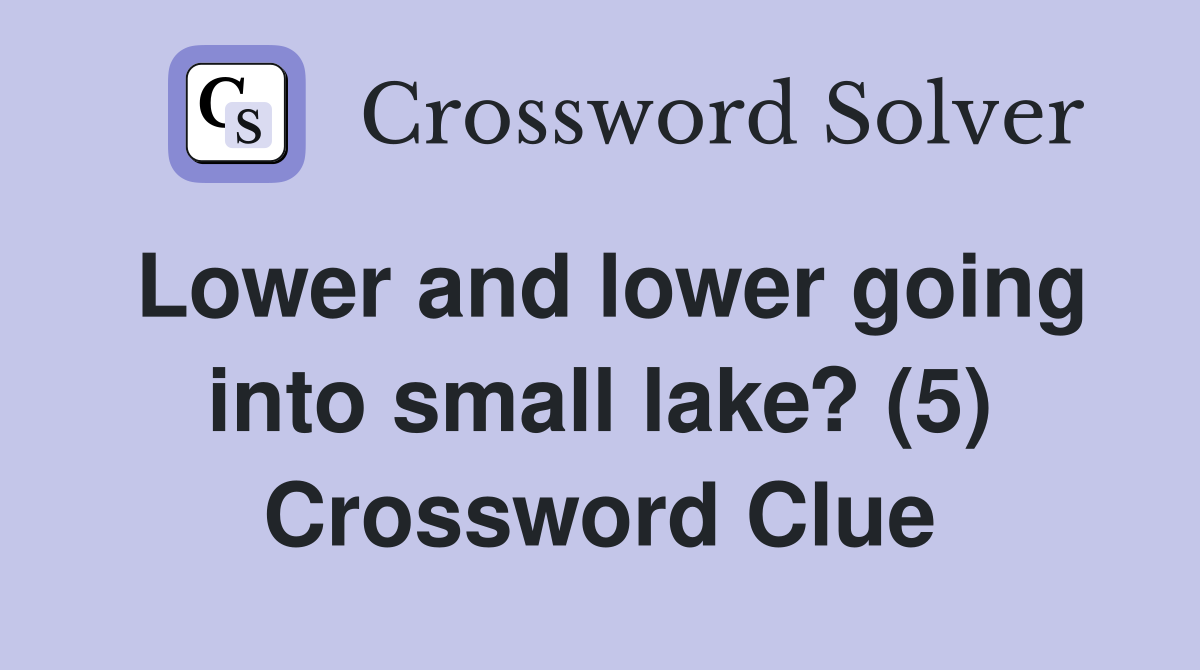 Lower and lower going into small lake? (5) Crossword Clue