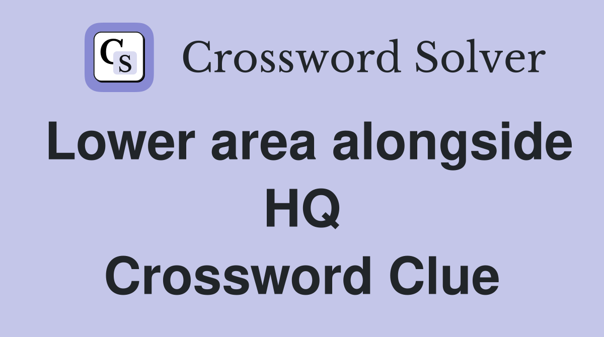 Lower area alongside HQ Crossword Clue