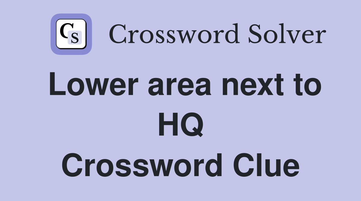 Lower area next to HQ Crossword Clue