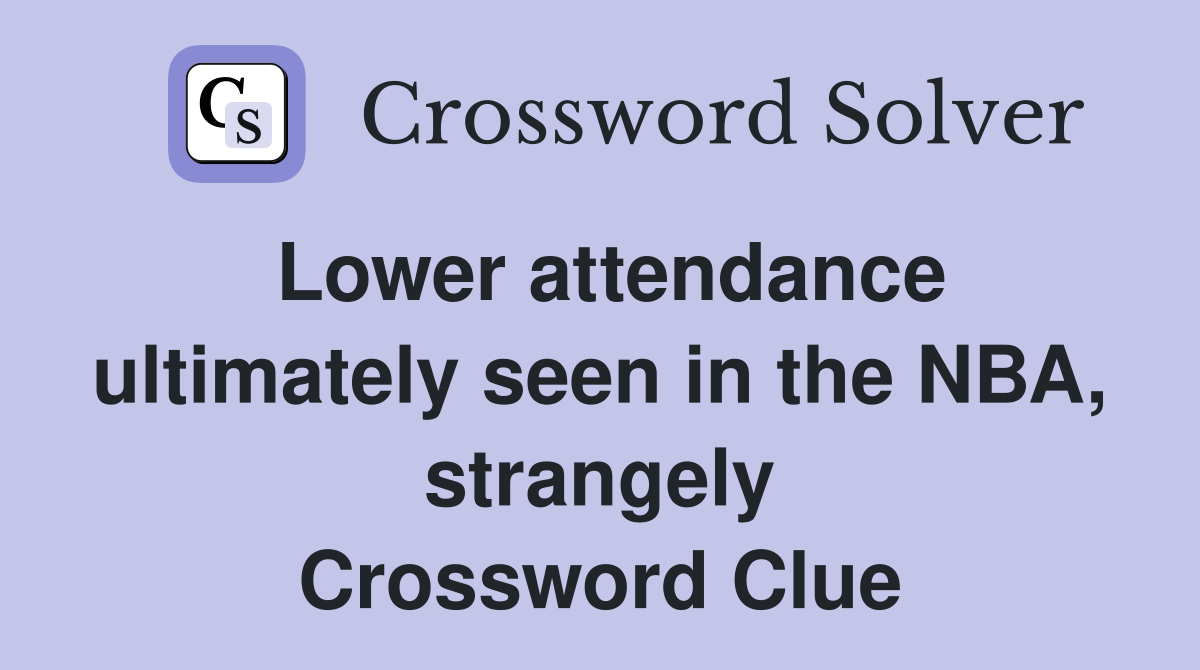 Lower attendance ultimately seen in the NBA, strangely Crossword Clue
