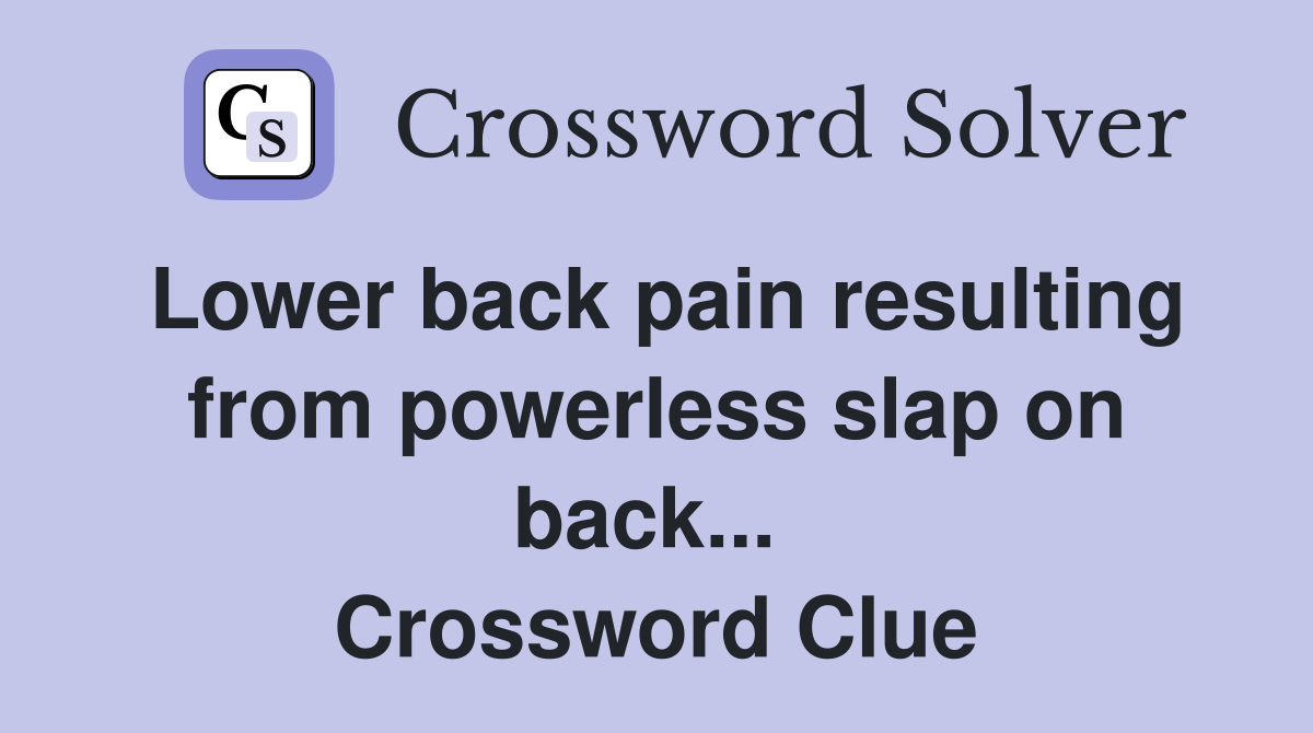 Lower back pain resulting from powerless slap on back...  Crossword Clue