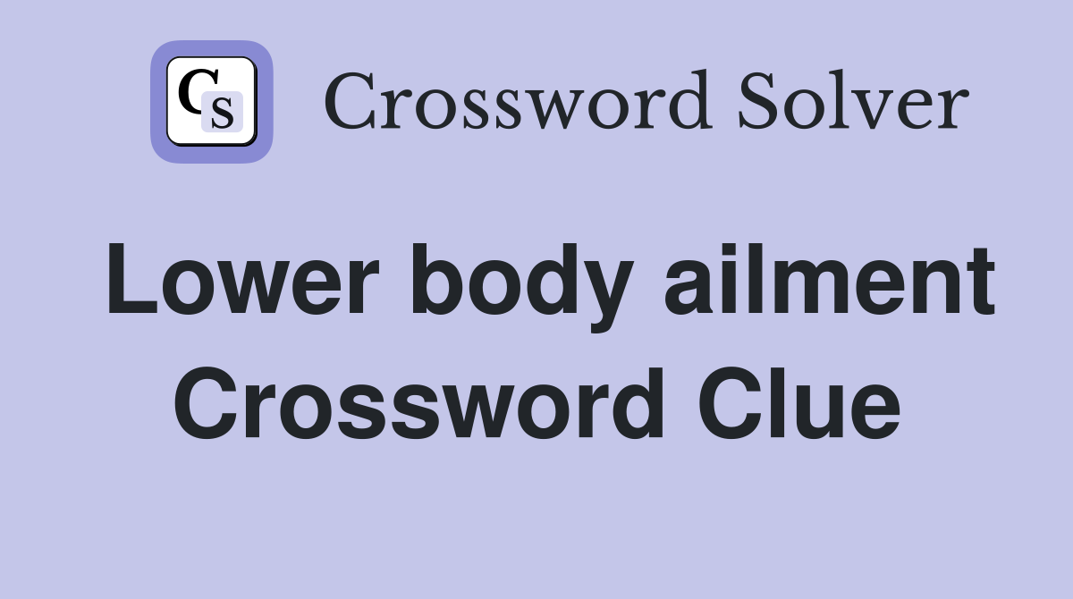 Lower body ailment Crossword Clue