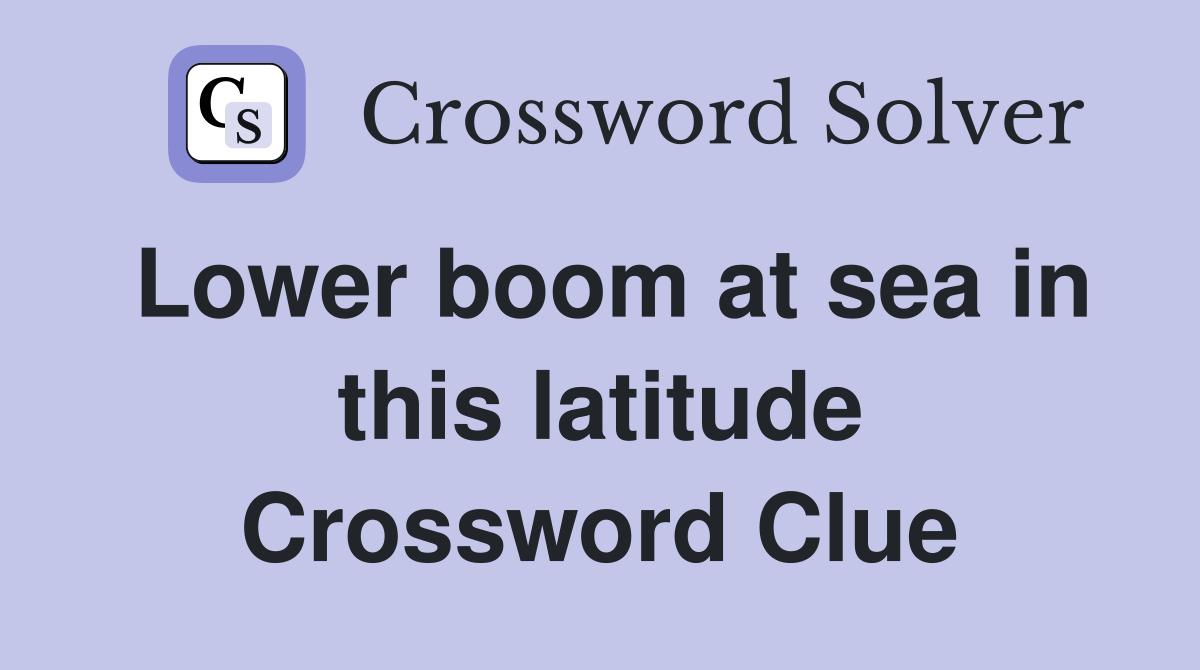 Lower boom at sea in this latitude Crossword Clue