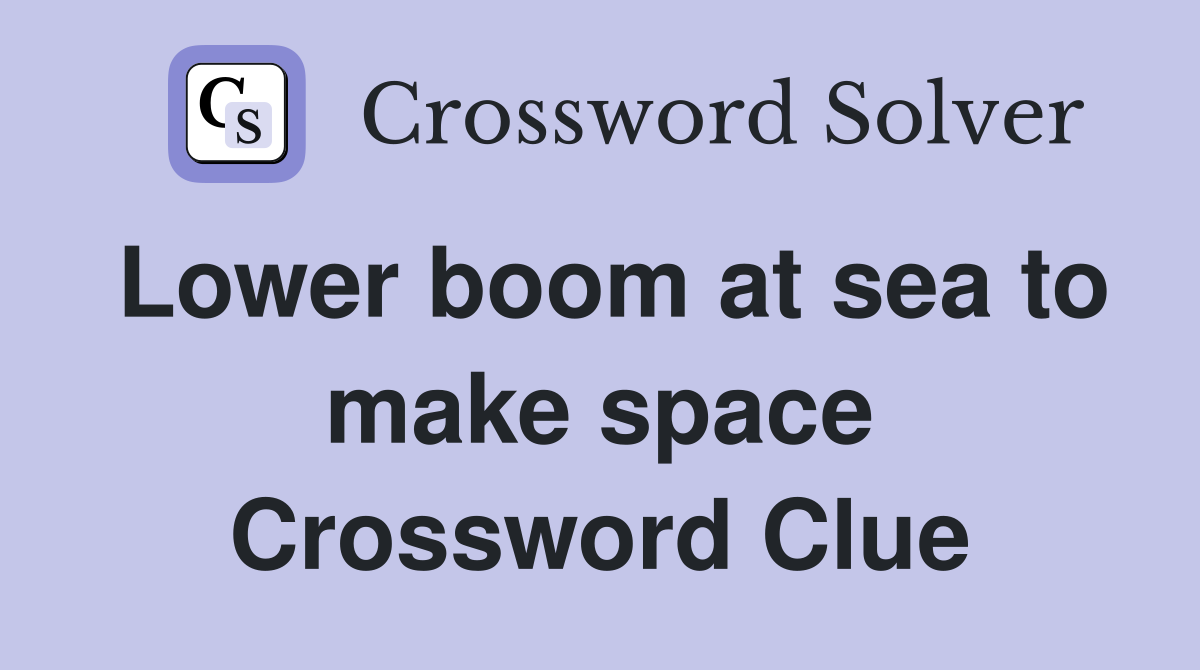 Lower boom at sea to make space Crossword Clue