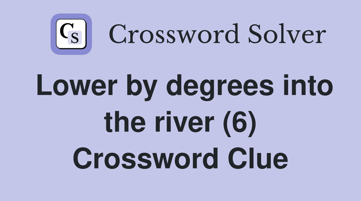 Lower by degrees into the river (6) Crossword Clue