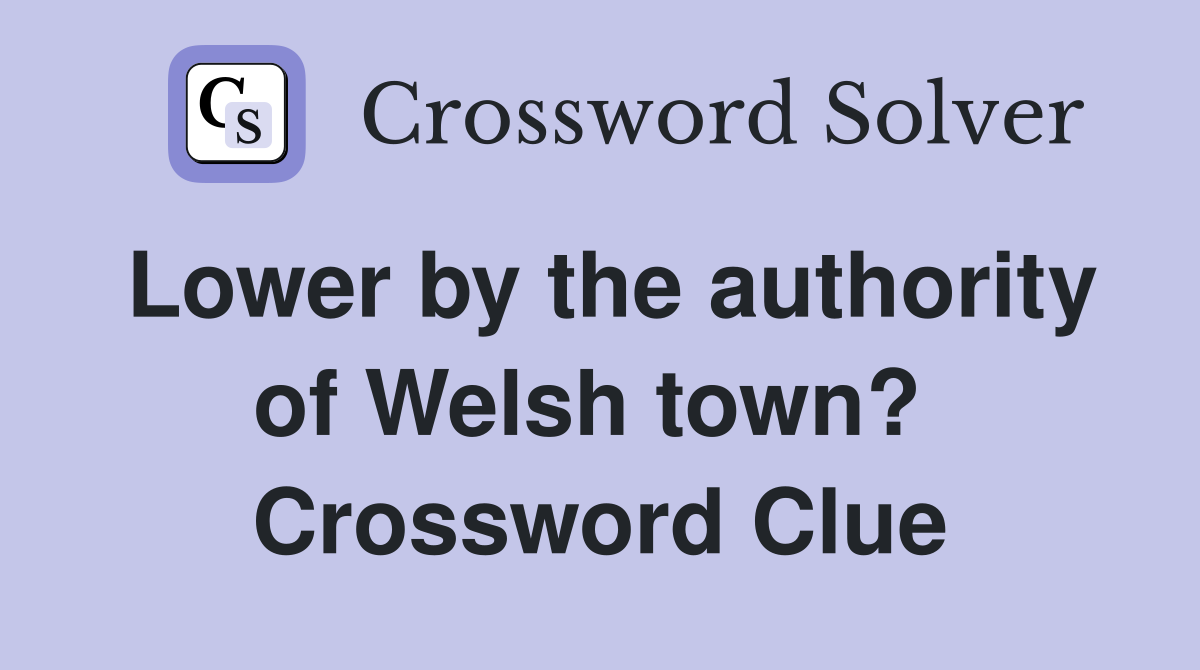 Lower by the authority of Welsh town?  Crossword Clue