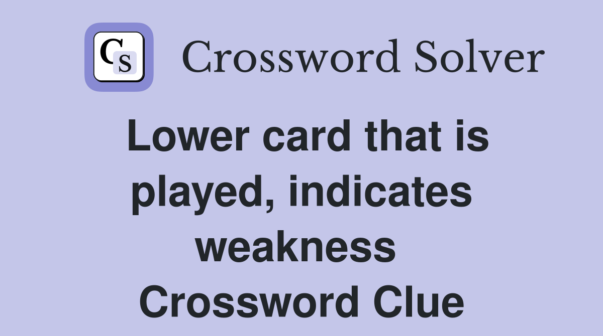 Lower card that is played, indicates weakness  Crossword Clue