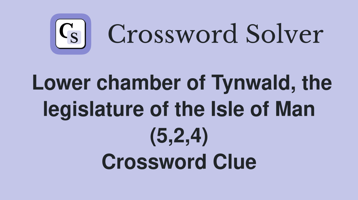 Lower chamber of Tynwald, the legislature of the Isle of Man (5,2,4) Crossword Clue