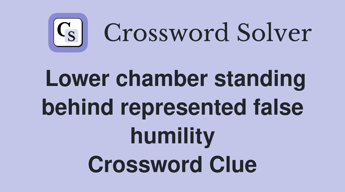 Lower chamber standing behind represented false humility Crossword Clue