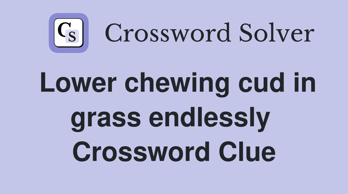 Lower chewing cud in grass endlessly  Crossword Clue