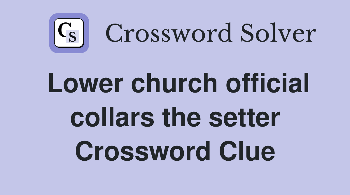 Lower church official collars the setter Crossword Clue