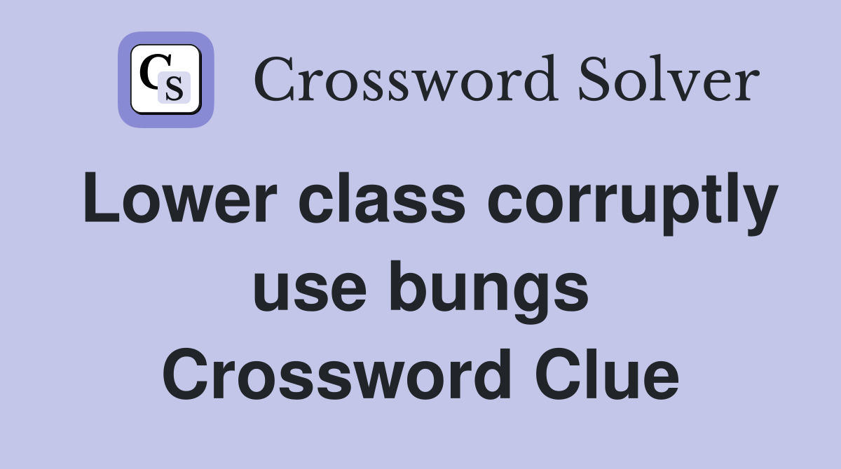 Lower class corruptly use bungs Crossword Clue