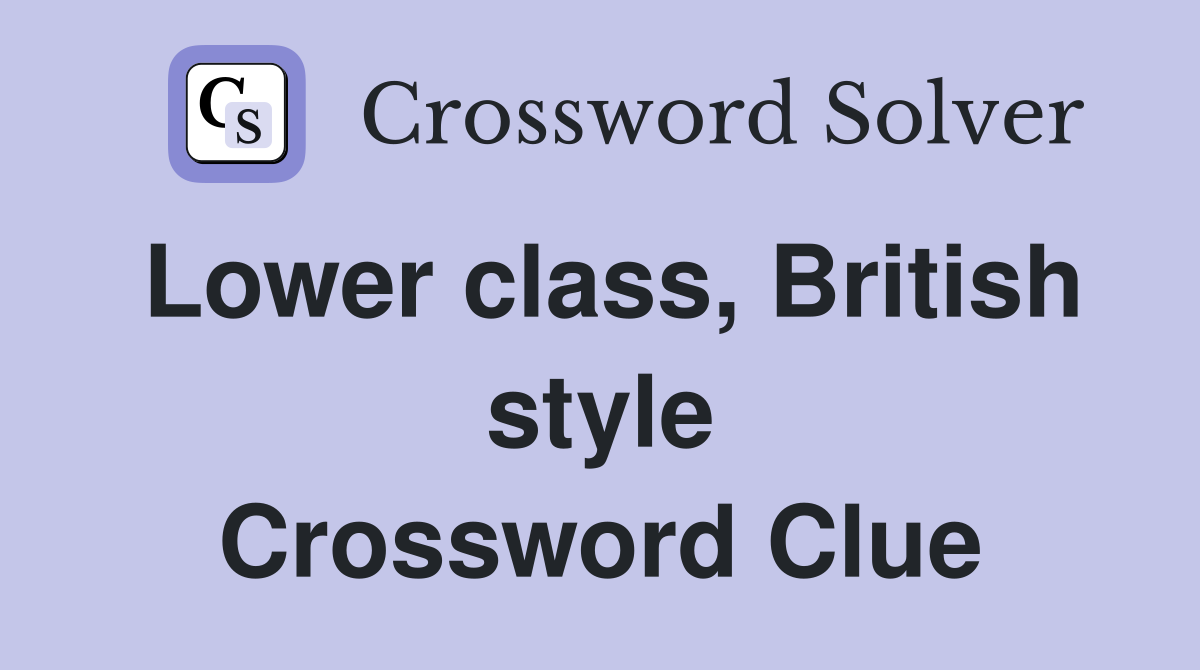 Lower class, British style Crossword Clue