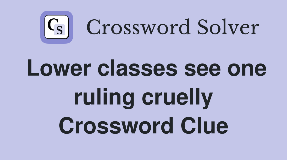 Lower classes see one ruling cruelly Crossword Clue