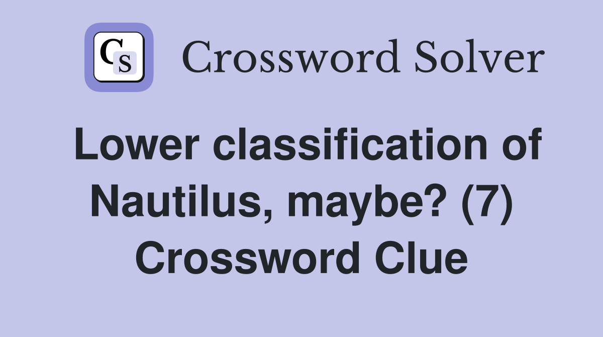 Lower classification of Nautilus, maybe? (7) Crossword Clue