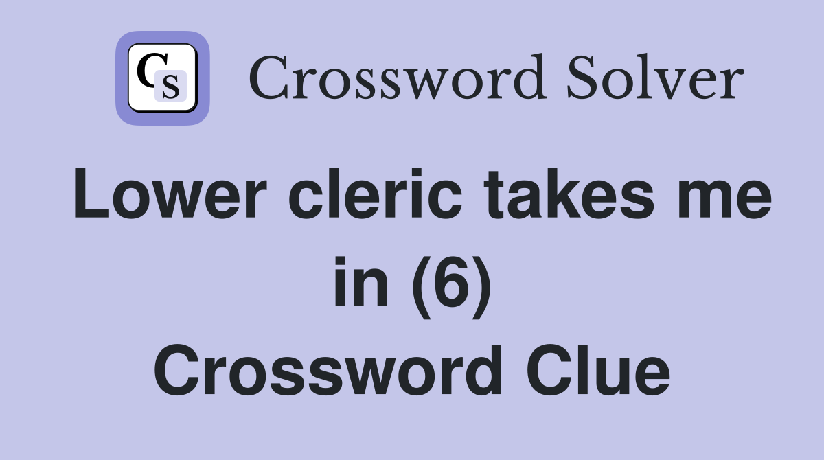 Lower cleric takes me in (6) Crossword Clue