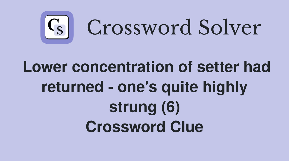 Lower concentration of setter had returned - one's quite highly strung (6) Crossword Clue