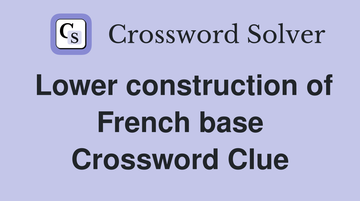 Lower construction of French base Crossword Clue