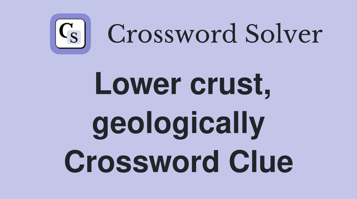 Lower crust, geologically Crossword Clue