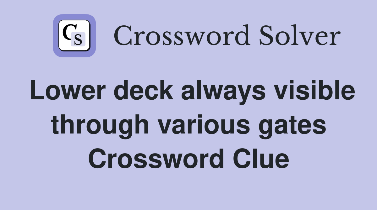 Lower deck always visible through various gates Crossword Clue