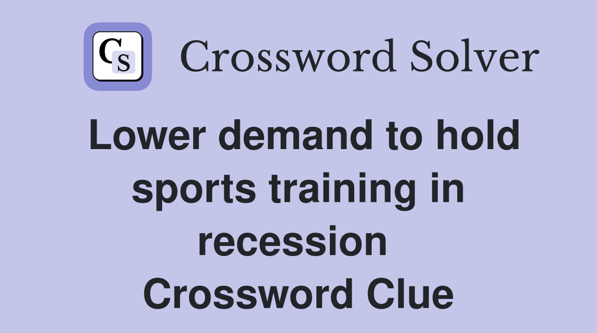 Lower demand to hold sports training in recession  Crossword Clue