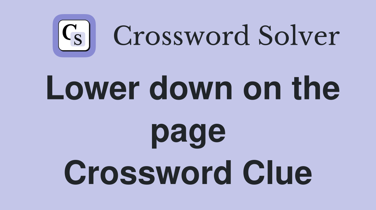 Lower down on the page Crossword Clue