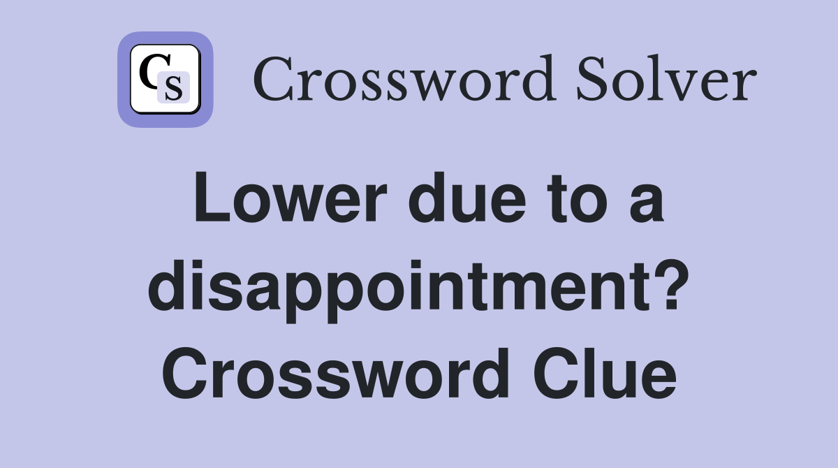 Lower due to a disappointment? Crossword Clue