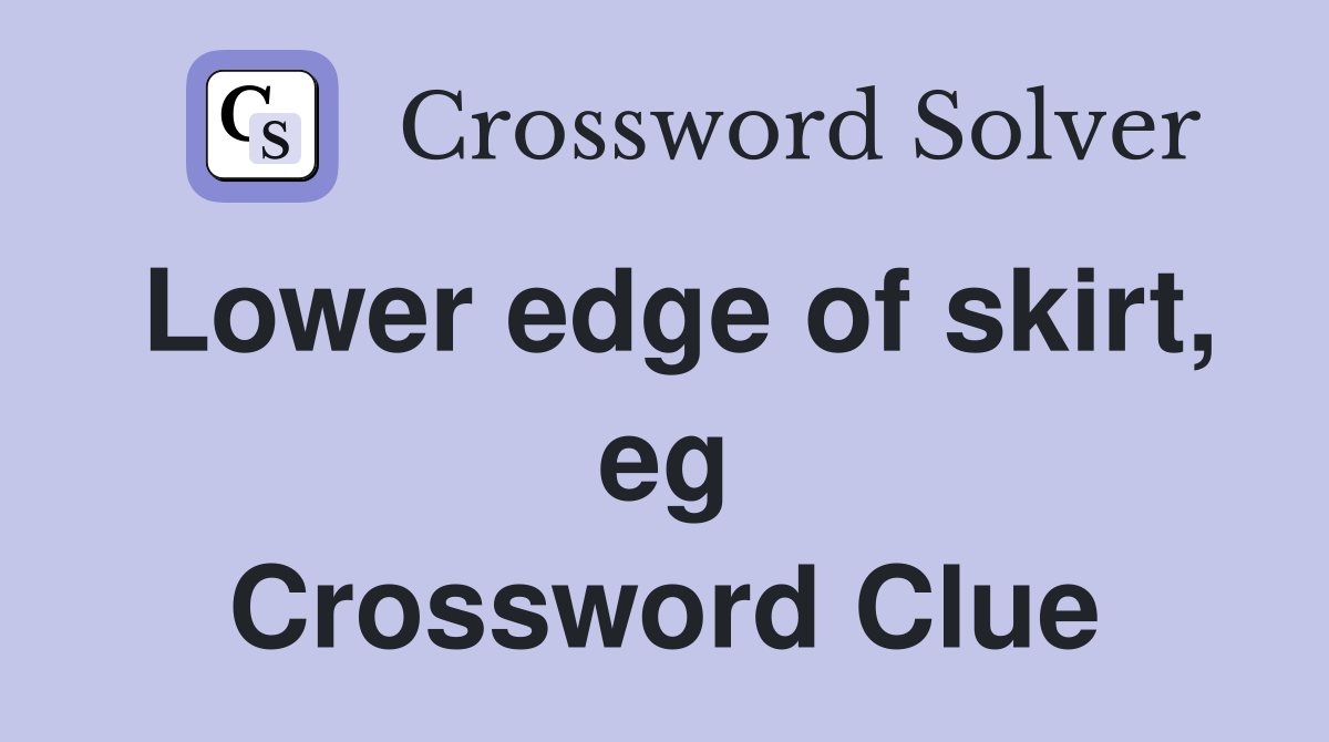 Lower edge of skirt, eg Crossword Clue